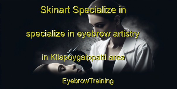 Skinart Specialize in specialize in eyebrow artistry in Kilapoygaippatti area | EyebrowTraining | EyebrowClasses | SkinartTraining-India