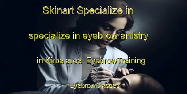 Skinart Specialize in specialize in eyebrow artistry in Kirba area | EyebrowTraining | EyebrowClasses | SkinartTraining-India