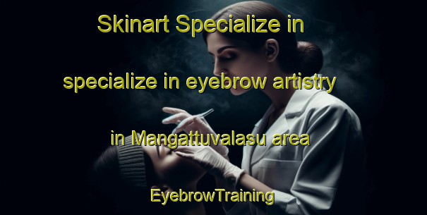 Skinart Specialize in specialize in eyebrow artistry in Mangattuvalasu area | EyebrowTraining | EyebrowClasses | SkinartTraining-India