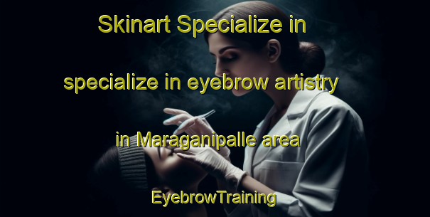 Skinart Specialize in specialize in eyebrow artistry in Maraganipalle area | EyebrowTraining | EyebrowClasses | SkinartTraining-India