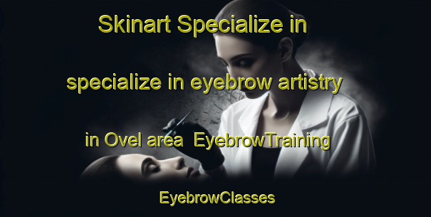 Skinart Specialize in specialize in eyebrow artistry in Ovel area | EyebrowTraining | EyebrowClasses | SkinartTraining-India