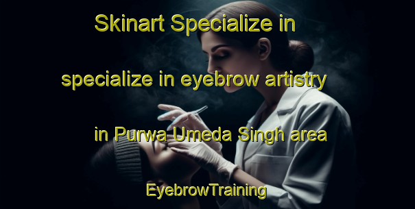 Skinart Specialize in specialize in eyebrow artistry in Purwa Umeda Singh area | EyebrowTraining | EyebrowClasses | SkinartTraining-India