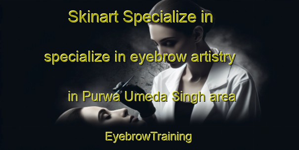Skinart Specialize in specialize in eyebrow artistry in Purwa Umeda Singh area | EyebrowTraining | EyebrowClasses | SkinartTraining-India