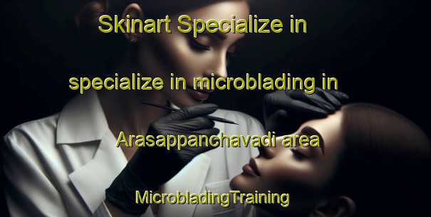 Skinart Specialize in specialize in microblading in Arasappanchavadi area | #MicrobladingTraining #MicrobladingClasses #SkinartTraining-India