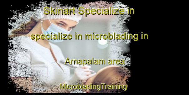 Skinart Specialize in specialize in microblading in Arnapalam area | #MicrobladingTraining #MicrobladingClasses #SkinartTraining-India