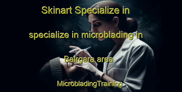 Skinart Specialize in specialize in microblading in Balrgara area | #MicrobladingTraining #MicrobladingClasses #SkinartTraining-India