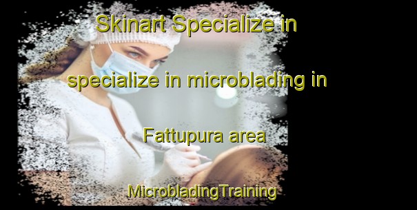 Skinart Specialize in specialize in microblading in Fattupura area | MicrobladingTraining | MicrobladingClasses | SkinartTraining-India