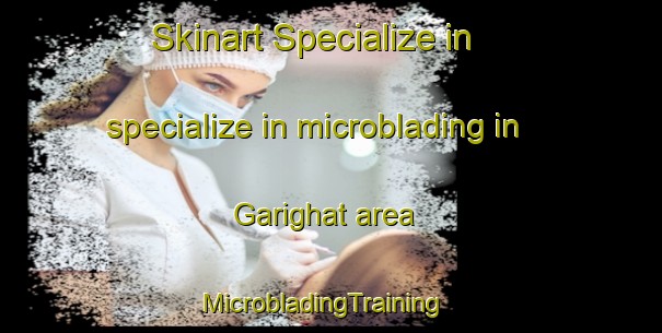 Skinart Specialize in specialize in microblading in Garighat area | MicrobladingTraining | MicrobladingClasses | SkinartTraining-India