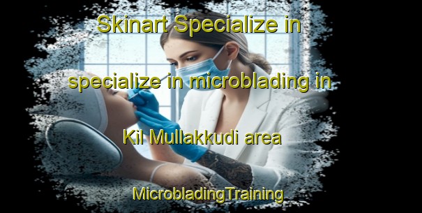 Skinart Specialize in specialize in microblading in Kil Mullakkudi area | #MicrobladingTraining #MicrobladingClasses #SkinartTraining-India