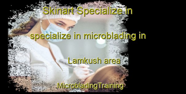 Skinart Specialize in specialize in microblading in Lamkush area | MicrobladingTraining | MicrobladingClasses | SkinartTraining-India
