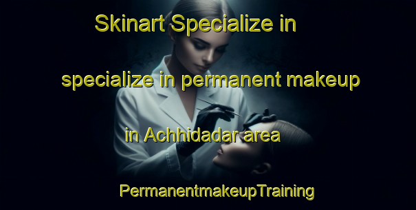 Skinart Specialize in specialize in permanent makeup in Achhidadar area | #PermanentmakeupTraining #PermanentmakeupClasses #SkinartTraining-India