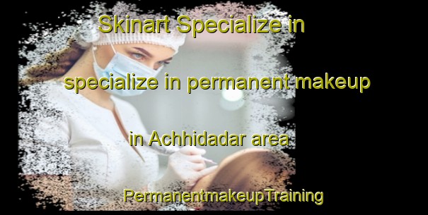 Skinart Specialize in specialize in permanent makeup in Achhidadar area | #PermanentmakeupTraining #PermanentmakeupClasses #SkinartTraining-India