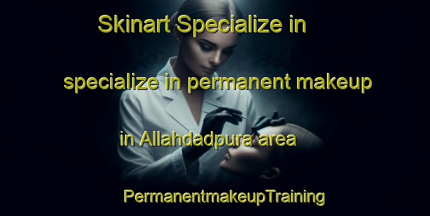 Skinart Specialize in specialize in permanent makeup in Allahdadpura area | #PermanentmakeupTraining #PermanentmakeupClasses #SkinartTraining-India