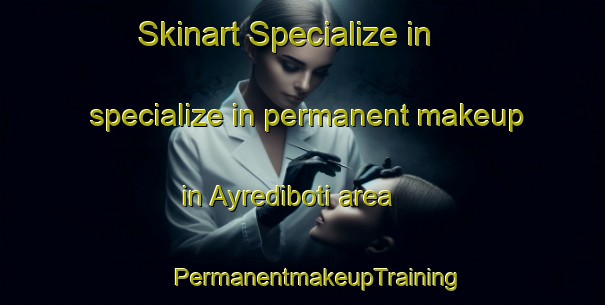 Skinart Specialize in specialize in permanent makeup in Ayrediboti area | #PermanentmakeupTraining #PermanentmakeupClasses #SkinartTraining-India