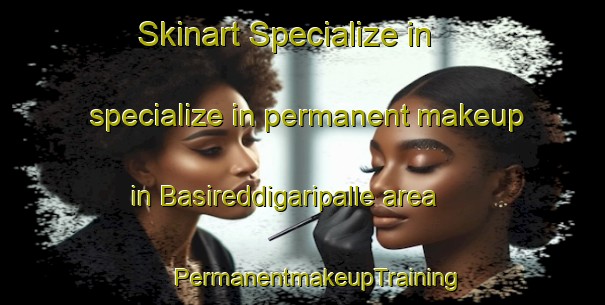 Skinart Specialize in specialize in permanent makeup in Basireddigaripalle area | #PermanentmakeupTraining #PermanentmakeupClasses #SkinartTraining-India