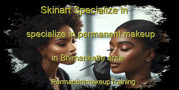 Skinart Specialize in specialize in permanent makeup in Bhimankatte area | #PermanentmakeupTraining #PermanentmakeupClasses #SkinartTraining-India