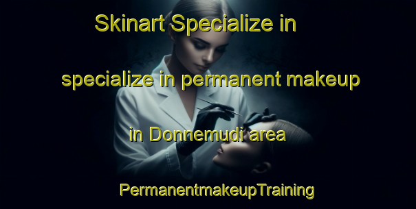 Skinart Specialize in specialize in permanent makeup in Donnemudi area | #PermanentmakeupTraining #PermanentmakeupClasses #SkinartTraining-India