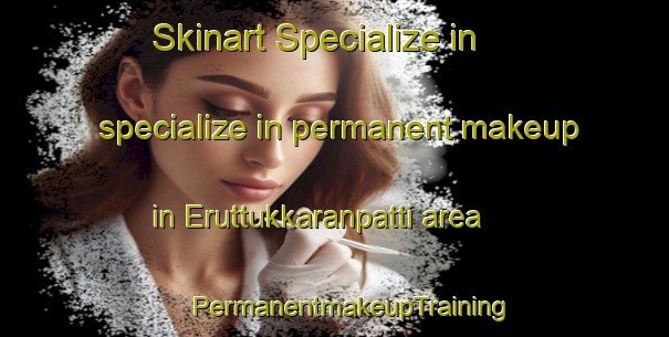 Skinart Specialize in specialize in permanent makeup in Eruttukkaranpatti area | #PermanentmakeupTraining #PermanentmakeupClasses #SkinartTraining-India