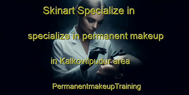 Skinart Specialize in specialize in permanent makeup in Kalkovilpudur area | PermanentmakeupTraining | PermanentmakeupClasses | SkinartTraining-India