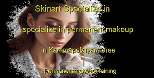 Skinart Specialize in specialize in permanent makeup in Kammapalaiyam area | #PermanentmakeupTraining #PermanentmakeupClasses #SkinartTraining-India