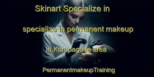 Skinart Specialize in specialize in permanent makeup in Kurupaguda area | PermanentmakeupTraining | PermanentmakeupClasses | SkinartTraining-India