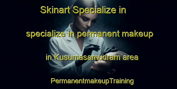 Skinart Specialize in specialize in permanent makeup in Kusumasamudram area | #PermanentmakeupTraining #PermanentmakeupClasses #SkinartTraining-India