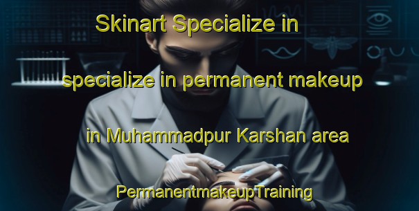 Skinart Specialize in specialize in permanent makeup in Muhammadpur Karshan area | PermanentmakeupTraining | PermanentmakeupClasses | SkinartTraining-India