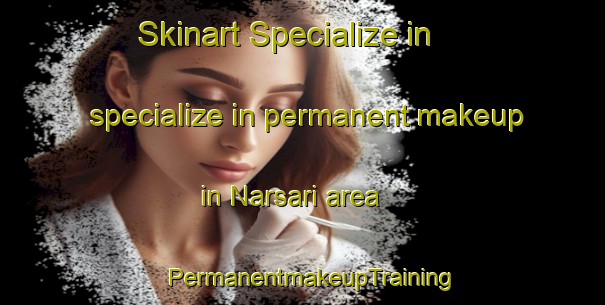 Skinart Specialize in specialize in permanent makeup in Narsari area | PermanentmakeupTraining | PermanentmakeupClasses | SkinartTraining-India