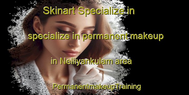 Skinart Specialize in specialize in permanent makeup in Nelliyankulam area | PermanentmakeupTraining | PermanentmakeupClasses | SkinartTraining-India