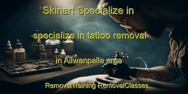 Skinart Specialize in specialize in tattoo removal in Ailwanpalle area | #RemovalTraining #RemovalClasses #SkinartTraining-India