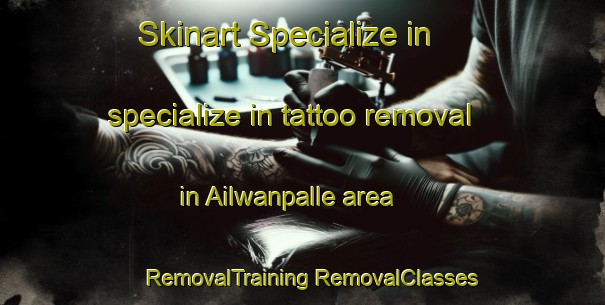 Skinart Specialize in specialize in tattoo removal in Ailwanpalle area | #RemovalTraining #RemovalClasses #SkinartTraining-India