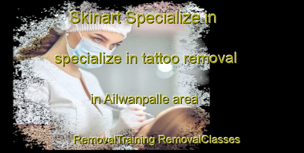 Skinart Specialize in specialize in tattoo removal in Ailwanpalle area | #RemovalTraining #RemovalClasses #SkinartTraining-India