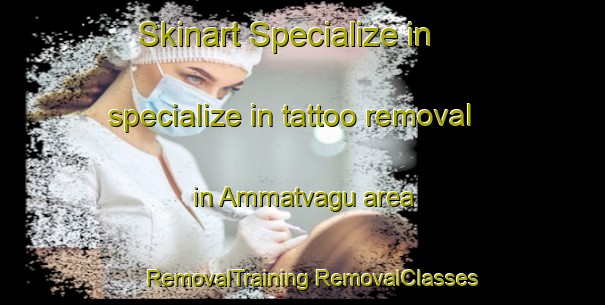 Skinart Specialize in specialize in tattoo removal in Ammatvagu area | #RemovalTraining #RemovalClasses #SkinartTraining-India