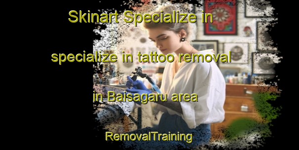 Skinart Specialize in specialize in tattoo removal in Baisagaru area | RemovalTraining | RemovalClasses | SkinartTraining-India