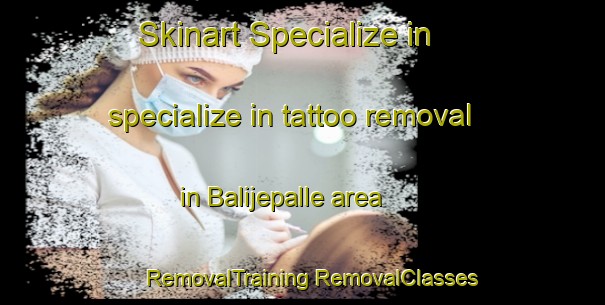 Skinart Specialize in specialize in tattoo removal in Balijepalle area | #RemovalTraining #RemovalClasses #SkinartTraining-India