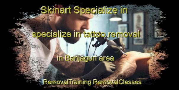 Skinart Specialize in specialize in tattoo removal in Banjaguri area | #RemovalTraining #RemovalClasses #SkinartTraining-India