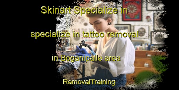 Skinart Specialize in specialize in tattoo removal in Boganipalle area | RemovalTraining | RemovalClasses | SkinartTraining-India