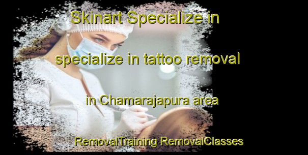 Skinart Specialize in specialize in tattoo removal in Chamarajapura area | #RemovalTraining #RemovalClasses #SkinartTraining-India