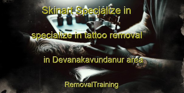 Skinart Specialize in specialize in tattoo removal in Devanakavundanur area | RemovalTraining | RemovalClasses | SkinartTraining-India