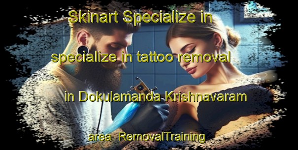 Skinart Specialize in specialize in tattoo removal in Dokulamanda Krishnavaram area | RemovalTraining | RemovalClasses | SkinartTraining-India