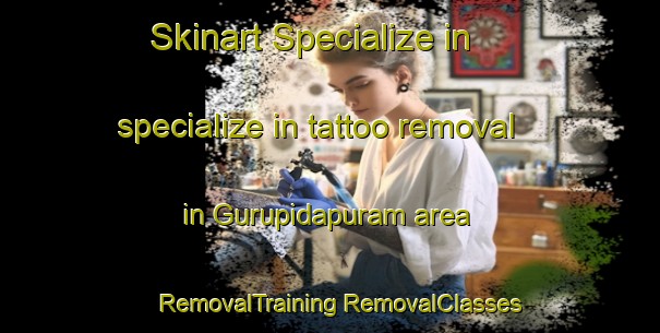 Skinart Specialize in specialize in tattoo removal in Gurupidapuram area | #RemovalTraining #RemovalClasses #SkinartTraining-India