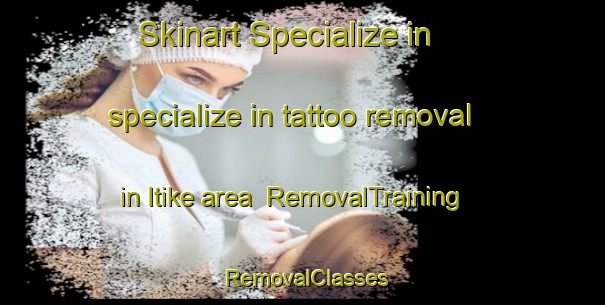 Skinart Specialize in specialize in tattoo removal in Itike area | RemovalTraining | RemovalClasses | SkinartTraining-India