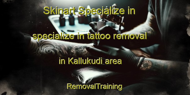Skinart Specialize in specialize in tattoo removal in Kallukudi area | RemovalTraining | RemovalClasses | SkinartTraining-India