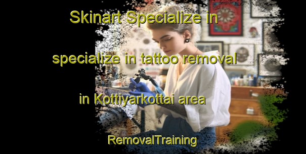Skinart Specialize in specialize in tattoo removal in Kottiyarkottai area | RemovalTraining | RemovalClasses | SkinartTraining-India