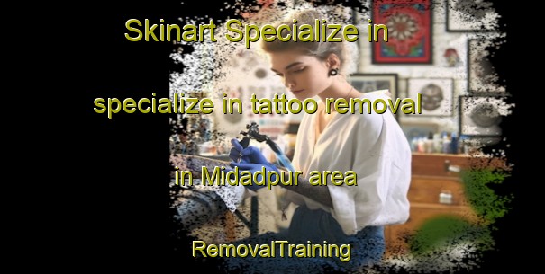 Skinart Specialize in specialize in tattoo removal in Midadpur area | RemovalTraining | RemovalClasses | SkinartTraining-India