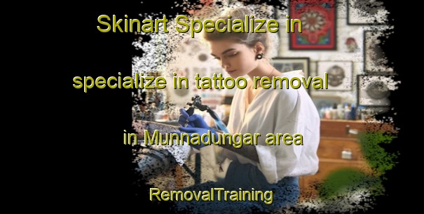 Skinart Specialize in specialize in tattoo removal in Munnadungar area | RemovalTraining | RemovalClasses | SkinartTraining-India