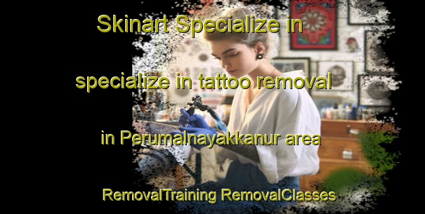 Skinart Specialize in specialize in tattoo removal in Perumalnayakkanur area | #RemovalTraining #RemovalClasses #SkinartTraining-India