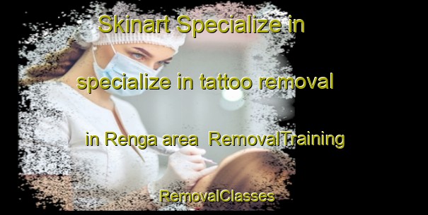 Skinart Specialize in specialize in tattoo removal in Renga area | RemovalTraining | RemovalClasses | SkinartTraining-India