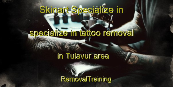 Skinart Specialize in specialize in tattoo removal in Tulavur area | RemovalTraining | RemovalClasses | SkinartTraining-India