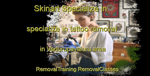 Skinart Specialize in specialize in tattoo removal in Vedurupavaluru area | #RemovalTraining #RemovalClasses #SkinartTraining-India